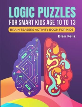 Logic Puzzles for Smart Kids Age 10 to 13: Brain Teasers Activity Book for Kids