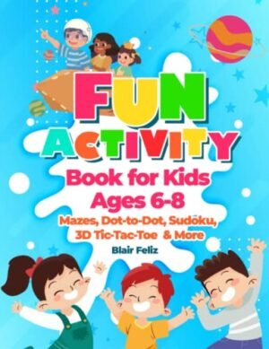 Fun Activity Book for Kids Ages 6-8 Mazes, Dot-to-Dot, Sudoku, 3D Tic-Tac-Toe & More
